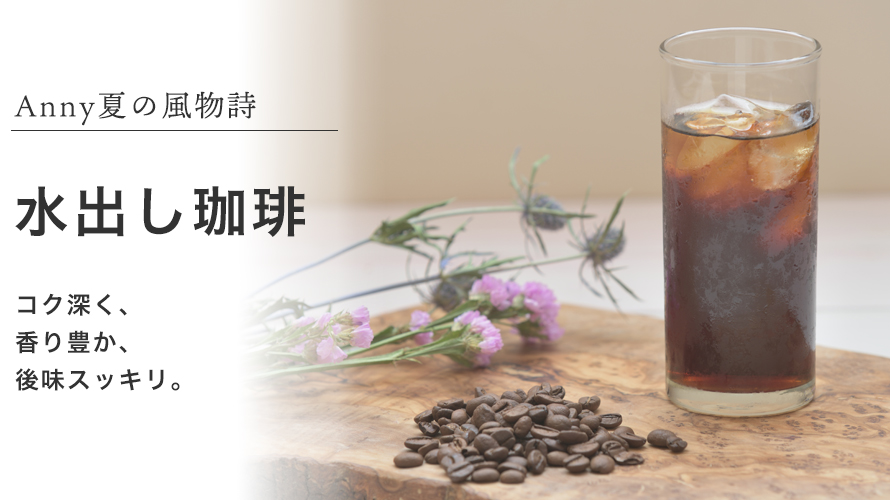 Anny夏の風物詩、水出し珈琲、コク深く、 香り豊か、 後味スッキリ。